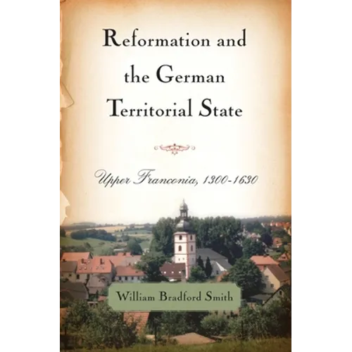 Reformation and the German Territorial State: Upper Franconia, 1300-1630