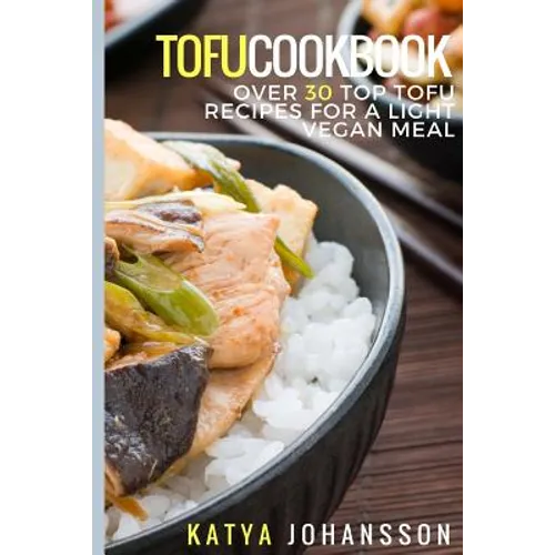Tofu Cookbook: Over 30 Top Tofu Recipes For A Light Vegan Meal