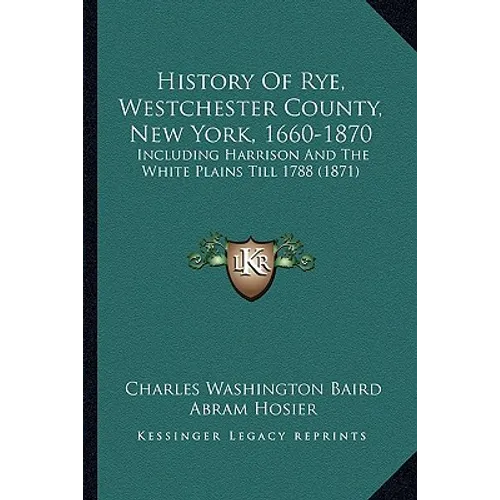 History Of Rye, Westchester County, New York, 1660-1870: Including Harrison And The White Plains Till 1788 (1871)