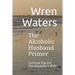 The Alcoholic Husband Primer: Survival Tips For The Alcoholic's Wife