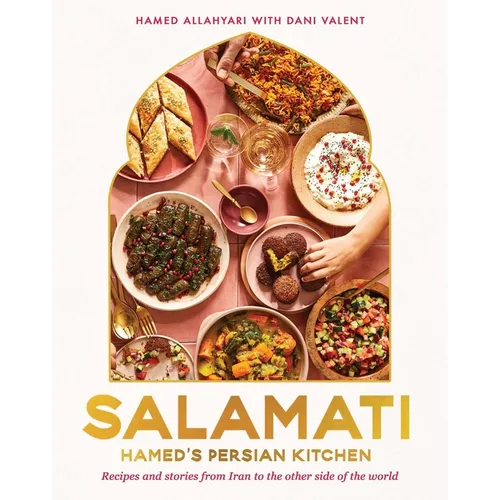 Salamati: Hamed's Persian Kitchen: Recipes and Stories from Iran to the Other Side of the World