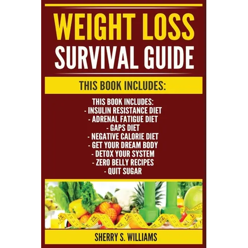 Weight Loss Survival Guide: Insulin Resistance Diet, Adrenal Fatigue Diet, GAPS Diet, Negative Calorie Diet, Get Your Dream Body, Detox Your Syste