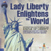 Lady Liberty Enlightens the World: Interesting Facts about the Statue of Liberty - American History for Kids Children's History Books