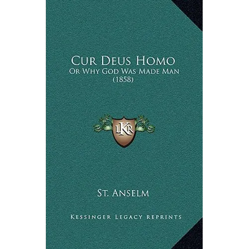 Cur Deus Homo: Or Why God Was Made Man (1858)