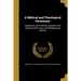 A Biblical and Theological Dictionary: Explanatory of the History, Manners, and Customs of the Jews, and Neighbouring Nations