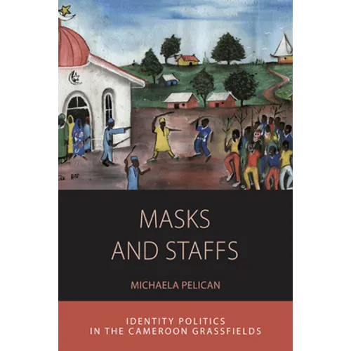 Masks and Staffs: Identity Politics in the Cameroon Grassfields