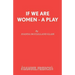 If We Are Women - A Play