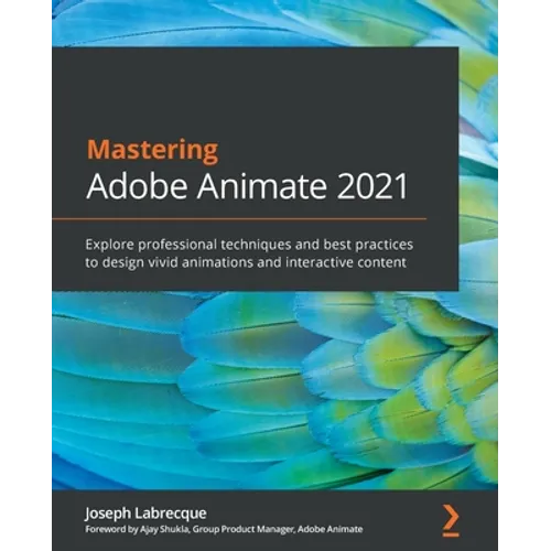 Mastering Adobe Animate 2021: Explore professional techniques and best practices to design vivid animations and interactive content