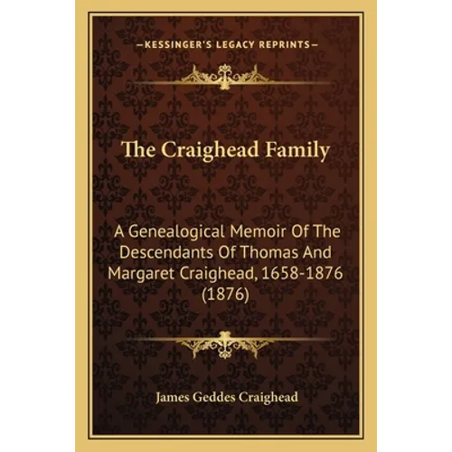 The Craighead Family: A Genealogical Memoir Of The Descendants Of Thomas And Margaret Craighead, 1658-1876 (1876)