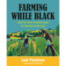 Farming While Black: Soul Fire Farm's Practical Guide to Liberation on the Land