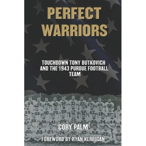 Perfect Warriors: Touchdown Tony Butkovich and the 1943 Purdue Football Team