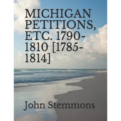 Michigan Petitions, Etc. 1790-1810 [1785-1814]