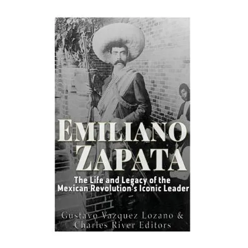 Emiliano Zapata: The Life and Legacy of the Mexican Revolution's Iconic Leader