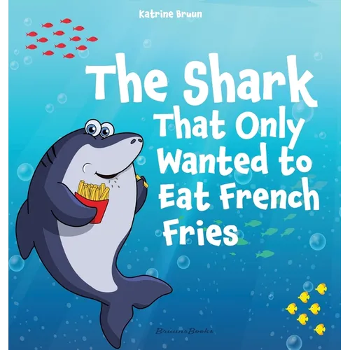 The Shark That Only Wanted To Eat French Fries: Different and imaginative marine life children's book about diet, friendship, being brave and trying n
