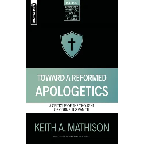 Toward a Reformed Apologetics: A Critique of the Thought of Cornelius Van Til
