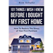 101 Things I Wish I Knew Before I Bought My First Home: How To Reduce The Stress Of Your First Purchase