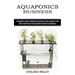 Aquaponics Business: A Beginners Guide to Maintain and Grow Various Organic Fruits (How to Build Your Own Aquaponic Garden for Beginners)