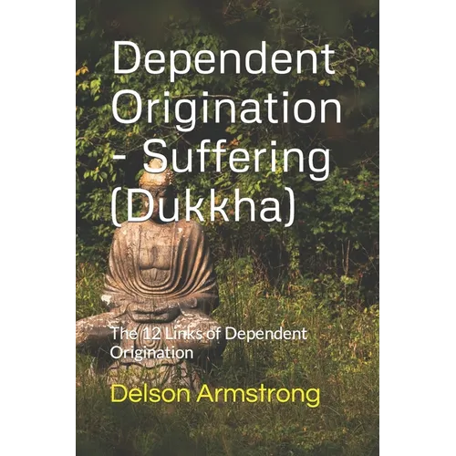 Dependent Origination - Dukkha (Suffering): The 12 Links of Dependent Origination