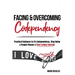 Facing and Overcoming Codependency: Practical Guidance to Fix Your Codependency, Stop Being a People Pleaser, and Start Loving Yourself