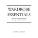 Wardrobe Essentials: The Top Ten Clothing and Accessory Choices for a Stylish Wardrobe That Works