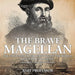 The Brave Magellan The First Man to Circumnavigate the World - Biography 3rd Grade Children's Biography Books: The First Man to Circumnavigate the Wor