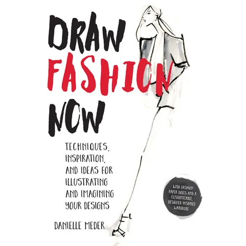 Draw Fashion Now: Techniques, Inspiration, and Ideas for Illustrating and Imagining Your Designs - With Fashion Paper Dolls and a Customizable, Design