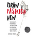 Draw Fashion Now: Techniques, Inspiration, and Ideas for Illustrating and Imagining Your Designs - With Fashion Paper Dolls and a Customizable, Design