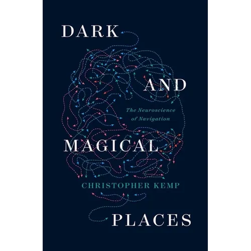 Dark and Magical Places: The Neuroscience of Navigation