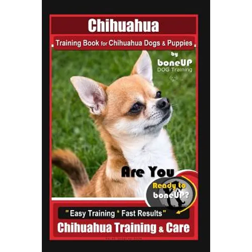 Chihuahua Training Book for Chihuahua Dogs & Puppies By BoneUP DOG Training,: Are You Ready to Bone Up? Easy Training * Fast Results, Chihuahua Traini