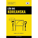 Lär dig Koreanska - Snabbt / Lätt / Effektivt: 2000 viktiga ordlistor