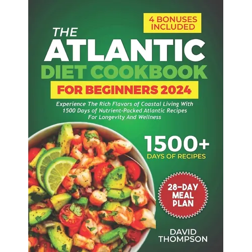 The Atlantic Diet Cookbook for Beginners: Experience the Rich Flavors of Coastal Living with 1500 Days of Nutrient-Packed Atlantic Recipes for Longevi