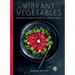 Vibrant Vegetables: 100+ Delicious Recipes Using 20+ Common Veggies