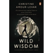 Wild Wisdom: Life Lessons from Leading Teams to Some of the Most Inhospitable Places in the World