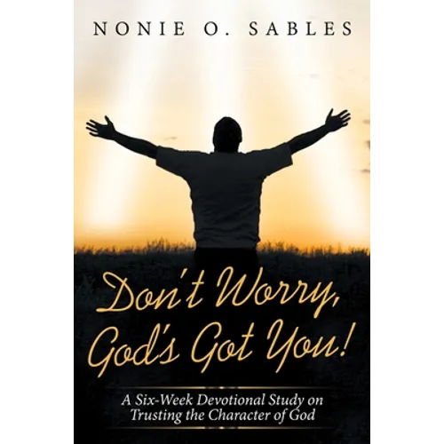 Don't Worry, God's Got You!: A Six-Week Devotional Study on Trusting the Character of God