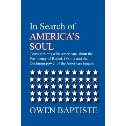 In Search of America's Soul: Conversations with Americans about the Presidency of Barack Obama and the Declining power of the American Empire