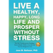 Live a Healthy, Happy, Long Life and Prosper Without Stress: The Life Transformation Paradigm: Seven Lifestyle Shifts to Live the Life You are Designe