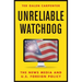 Unreliable Watchdog: The News Media and U.S. Foreign Policy