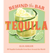 Behind the Bar: Tequila: 50 Tequila Cocktails from Bars Around the World