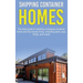 Shipping Container Homes: The best guide to building a shipping container home and tiny house living, including plans, tips, FAQs, and more!