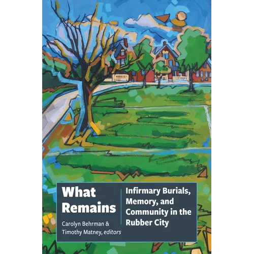 What Remains: Infirmary Burials, Memory, and Community in the Rubber City