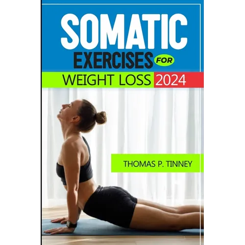 Somatic exercises for weight loss 2024: Discover how to tap into your body's innate wisdom, Revolutionize your relationship with exercise and Restore