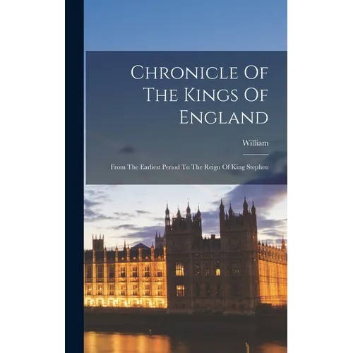 Chronicle Of The Kings Of England: From The Earliest Period To The Reign Of King Stephen