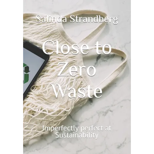 Close to Zero Waste: Imperfectly perfect at Sustainability