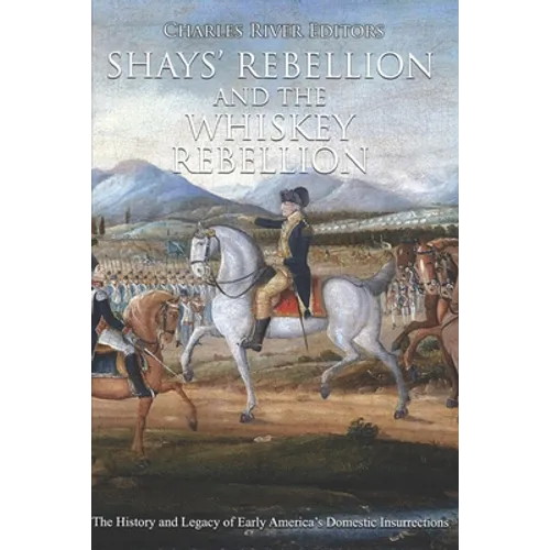 Shays' Rebellion and the Whiskey Rebellion: The History and Legacy of Early America's Domestic Insurrections