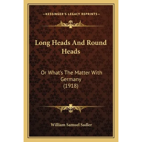 Long Heads And Round Heads: Or What's The Matter With Germany (1918)