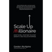 Scale Up Millionaire: How to Sell Your Way to a Fast Growth, High Value Enterprise