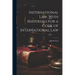 International law, With Materials for a Code of International Law