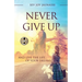 Never Give Up: And Live the Life of Your Dreams