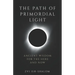 The Path of Primordial Light: Ancient Wisdom for the Here and Now