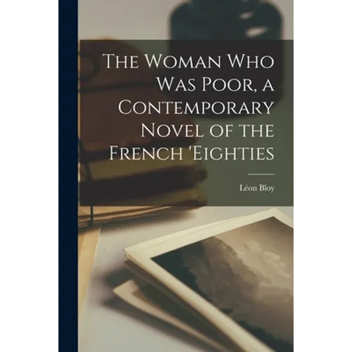 The Woman Who Was Poor, a Contemporary Novel of the French 'eighties